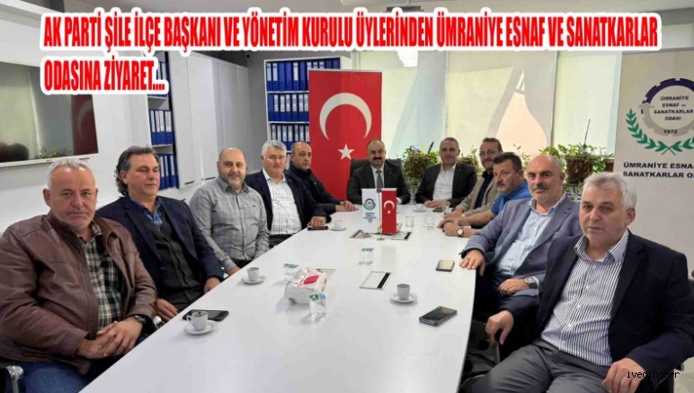 Ak Parti Şile İlçe Başkanı ve Yönetim Kurulu Üyelerinden Ümraniye Esnaf ve Sanatkârlar Odasına Ziyaret