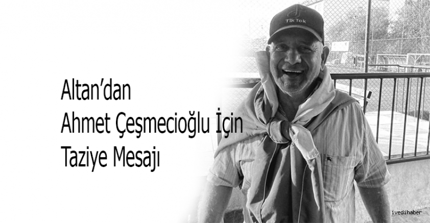 Altan’dan Ahmet Çeşmecioğlu İçin Taziye Mesajı
