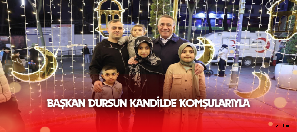 Başkan Dursun Kandilde Komşularıyla