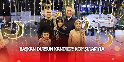 Başkan Dursun Kandilde Komşularıyla
